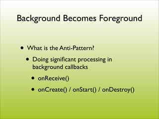 Background Becomes Foreground


• What is the Anti-Pattern?
 • Doing signiﬁcant processing in
    background callbacks
   ...