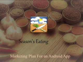 Season’s Eating
Marketing Plan For an Android App
 