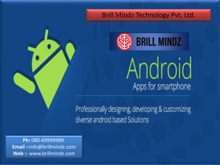 Brill Mindz Technology Pvt. Ltd.
Ph: 080-69999989.
Email :-info@brillmindz.com
Web :- www.brillmindz.com
 