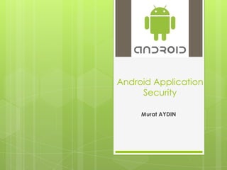 Android Application
Security
Murat AYDIN
 