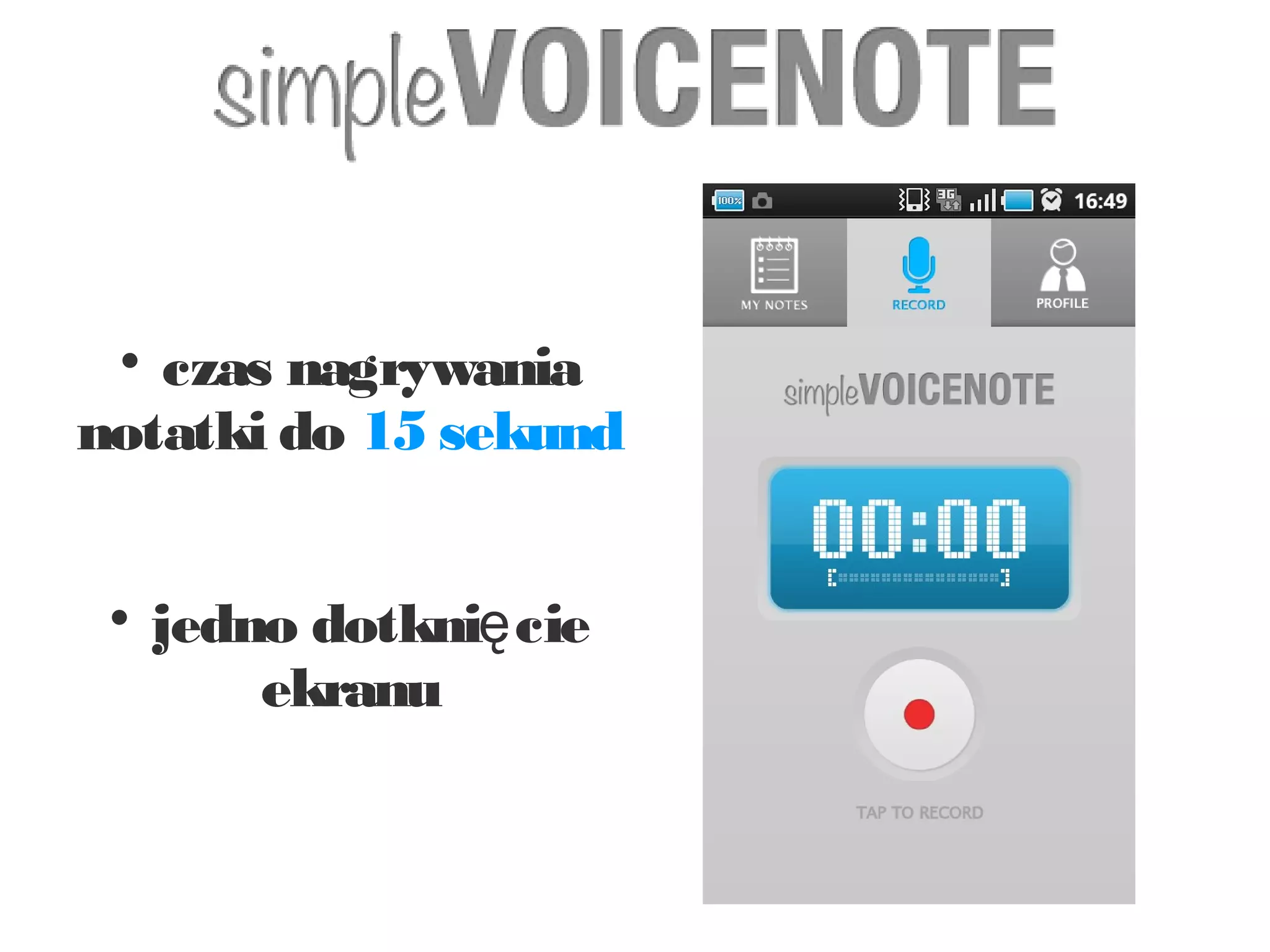 
   czas nagrywania
notatki do 15 sekund


 
     jedno dotknię cie
         ekranu
 