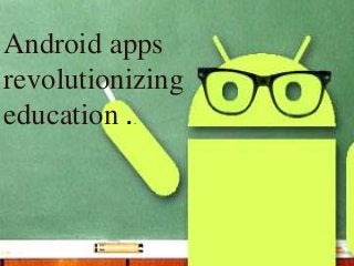Monetization benefits of
developing apps on education
industry
Android apps
revolutionizing
education ..
 