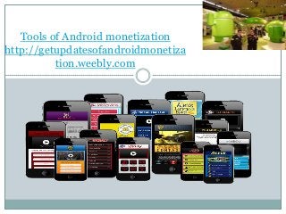 Tools of Android monetization
http://getupdatesofandroidmonetiza
tion.weebly.com
 