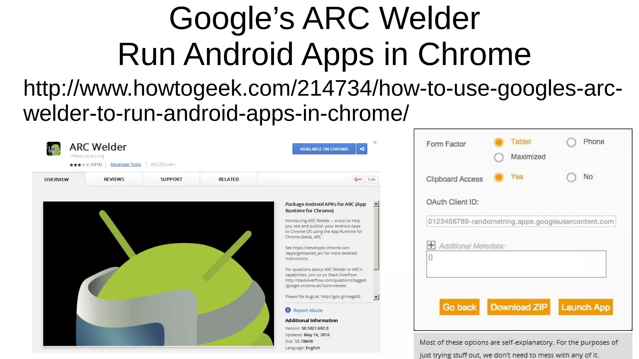 Google’s ARC Welder
Run Android Apps in Chrome
http://www.howtogeek.com/214734/how-to-use-googles-arc-
welder-to-run-android-apps-in-chrome/
 