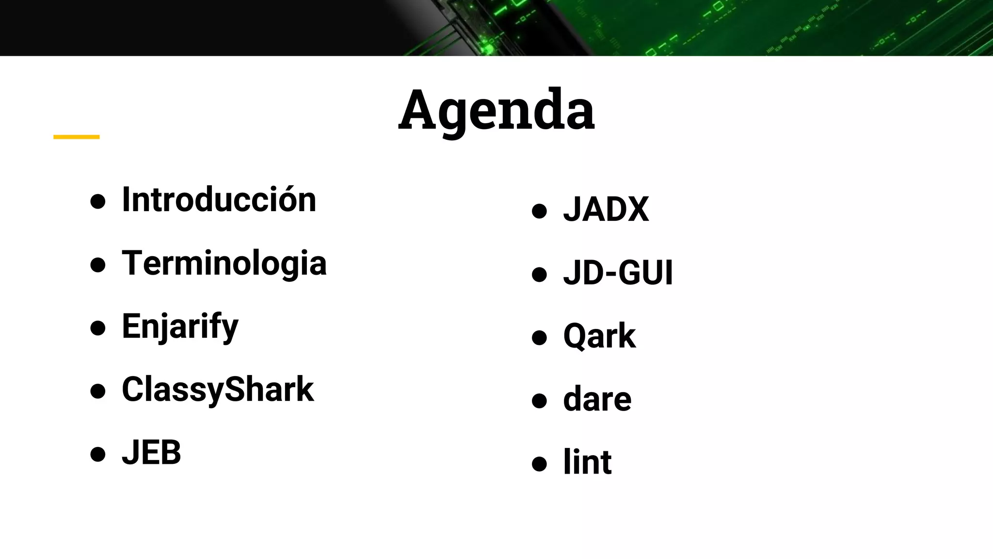 Agenda
● Introducción
● Terminologia
● Enjarify
● ClassyShark
● JEB
● JADX
● JD-GUI
● Qark
● dare
● lint
 