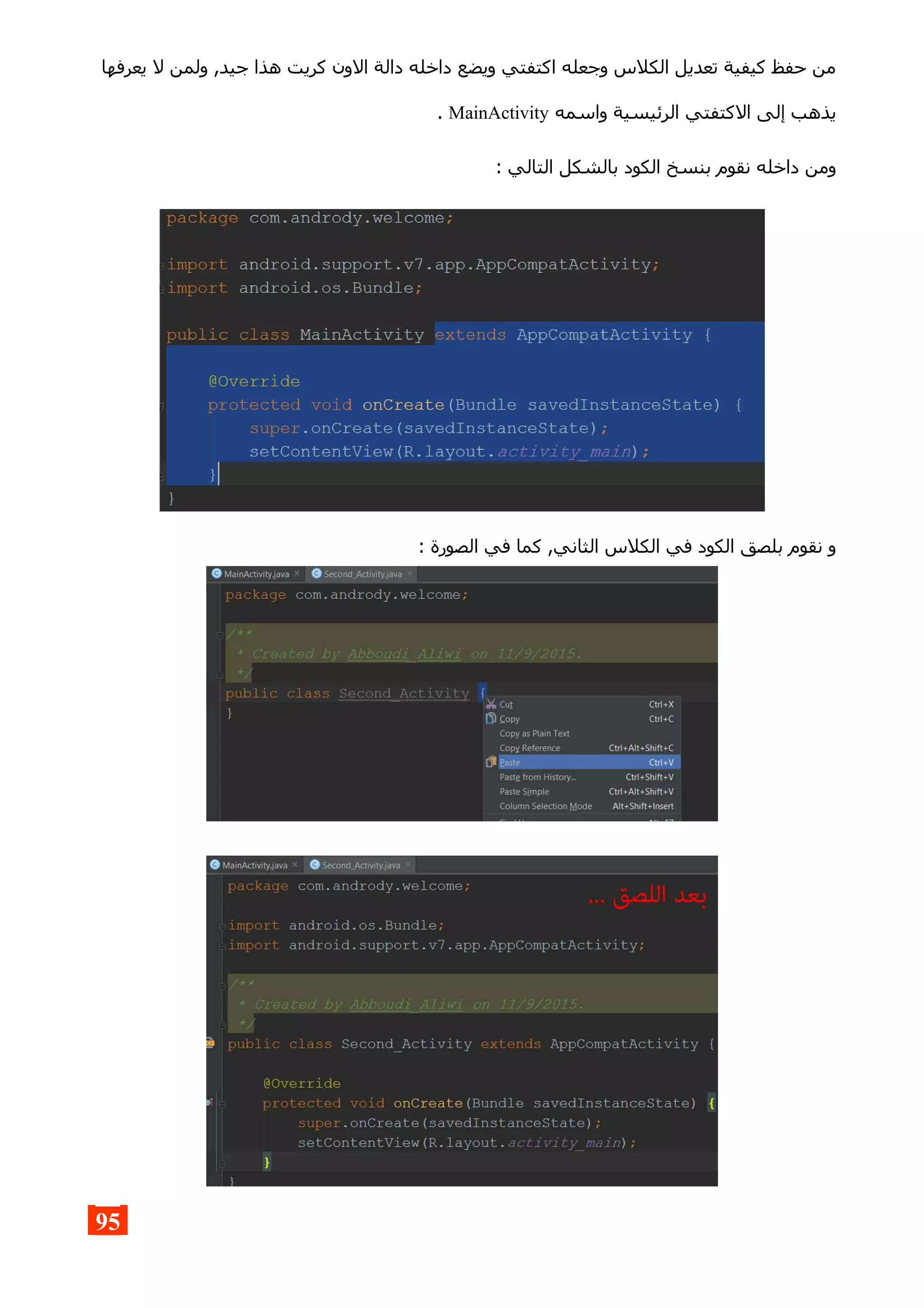 ‫يعرفها‬ ‫ل‬ ‫ولمن‬ ,‫جيد‬ ‫هذا‬ ‫كريت‬ ‫الون‬ ‫دالة‬ ‫داخله‬ ‫ويضع‬ ‫اكتفتي‬ ‫وجعله‬ ‫الكلس‬ ‫تعديل‬ ‫كيفية‬ ‫حفظ‬ ‫من‬
‫واسمه‬ ‫الرئيسية‬ ‫الكتفتي‬ ‫إلى‬ ‫يذهب‬MainActivity.
: ‫التالي‬ ‫بالشكل‬ ‫الكود‬ ‫بنسخ‬ ‫نقوم‬ ‫داخله‬ ‫ومن‬
: ‫الصورة‬ ‫في‬ ‫كما‬ ,‫الثاني‬ ‫الكلس‬ ‫في‬ ‫الكود‬ ‫بلصق‬ ‫نقوم‬ ‫و‬
95
 