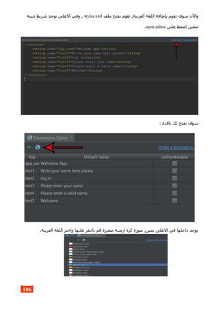 ‫ملف‬ ‫بفتح‬ ‫نقوم‬ ,‫العربية‬ ‫اللغة‬ ‫بإضافة‬ ‫نقوم‬ ‫سوف‬ ‫والن‬styles.xml‫تنبيه‬ ‫شريط‬ ‫يوجد‬ ‫العلى‬ ‫وفي‬ ,
‫على‬ ‫اضغط‬ ,‫صغير‬open editor.
: ‫نافذة‬ ‫لك‬ ‫تفتح‬ ‫سوف‬
.‫العربية‬ ‫اللغة‬ ‫واختر‬ ‫عليها‬ ‫بالنقر‬ ‫قم‬ ‫صغيرة‬ ‫ارضية‬ ‫كرة‬ ‫صورة‬ ,‫يمين‬ ‫العلى‬ ‫في‬ ‫داخلها‬ ‫يوجد‬
106
 