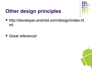 Other design principles
 http://developer.android.com/design/index.ht
ml
 Great reference!
 