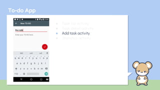 To-do App
● Task list activity
● Task detail activity
● Add task activity
● Statistics activity
 