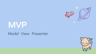 MVP
Model-View-Presenter
 