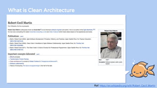 What is Clean Architecture
Ref: https://en.wikipedia.org/wiki/Robert_Cecil_Martin
 