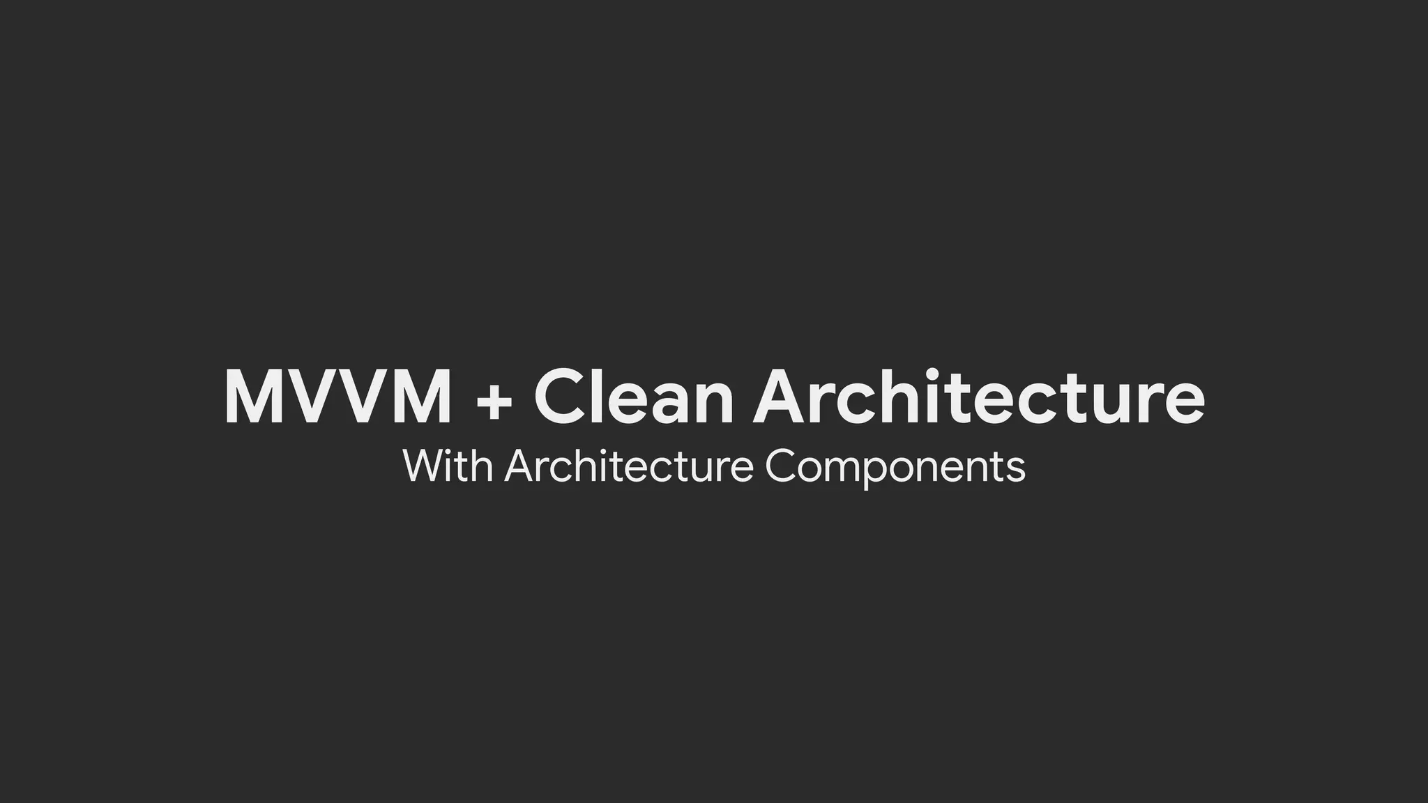 MVVM + Clean Architecture
With Architecture Components
 