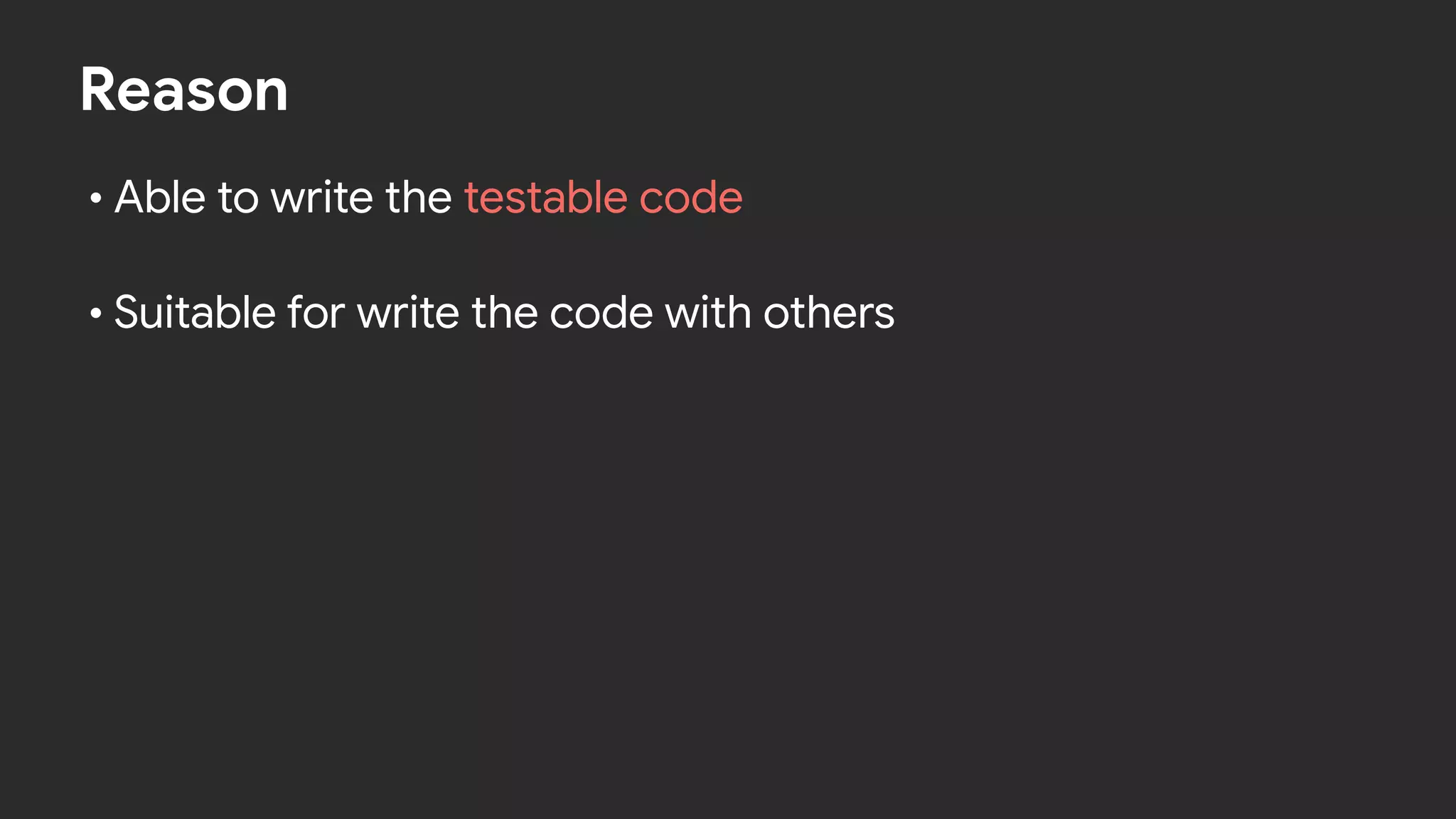 Reason
• Able to write the testable code  
• Suitable for write the code with others
 