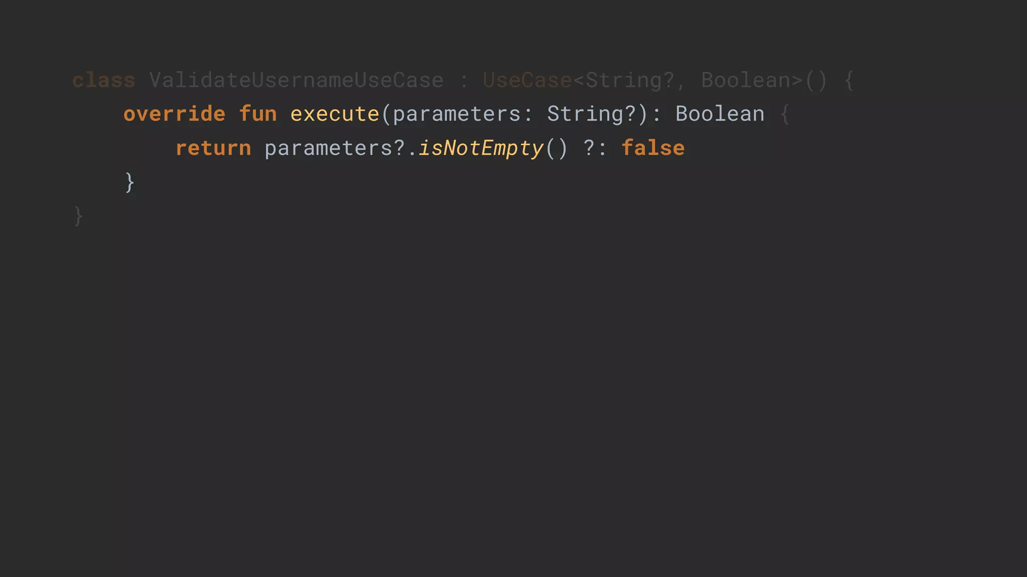 class ValidateUsernameUseCase : UseCase<String?, Boolean>() {
override fun execute(parameters: String?): Boolean {
return parameters?.isNotEmpty() ?: false
}
}
 