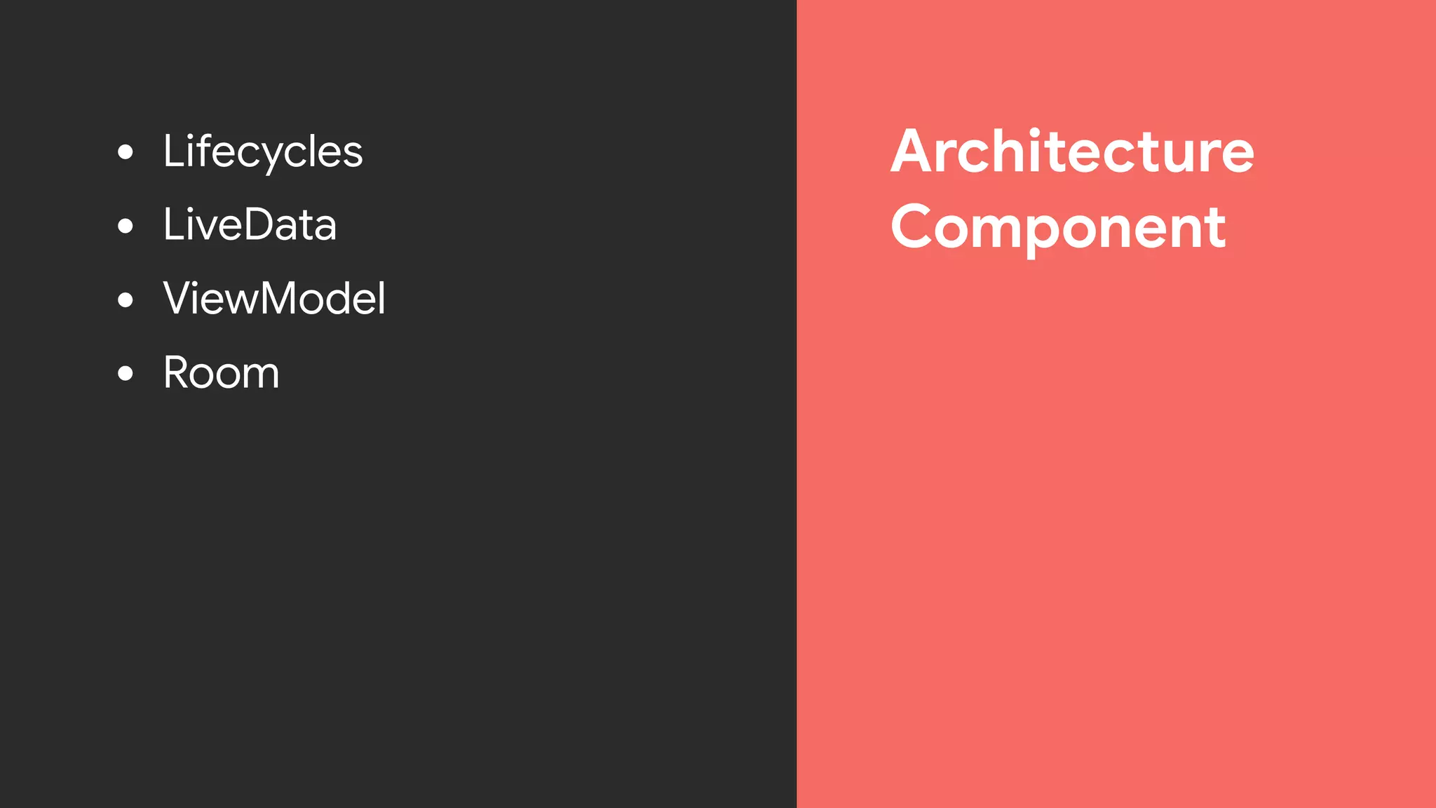Architecture

Component
• Lifecycles

• LiveData

• ViewModel

• Room
 