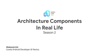 Architecture Components

In Real Life
Season 2
@akexorcist

Lovely Android Developer @ Nextzy
 