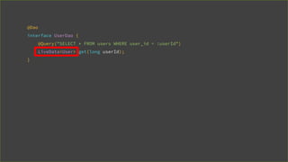@Dao
interface UserDao {
@Query("SELECT * FROM users WHERE user_id = :userId")
LiveData<User> get(long userId);
}
 