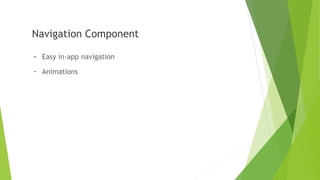 Navigation Component
- Easy in-app navigation
- Animations
 