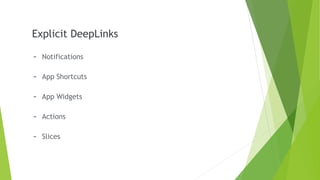 Explicit DeepLinks
- Notifications
- App Shortcuts
- App Widgets
- Actions
- Slices
 