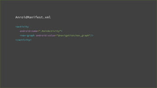 AnroidManifest.xml
<activity
android:name=".MainActivity">
<nav-graph android:value="@navigation/nav_graph"/>
</activity>
 