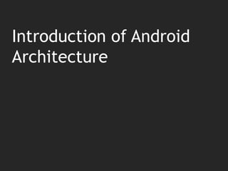 1
Introduction of Android
Architecture
 