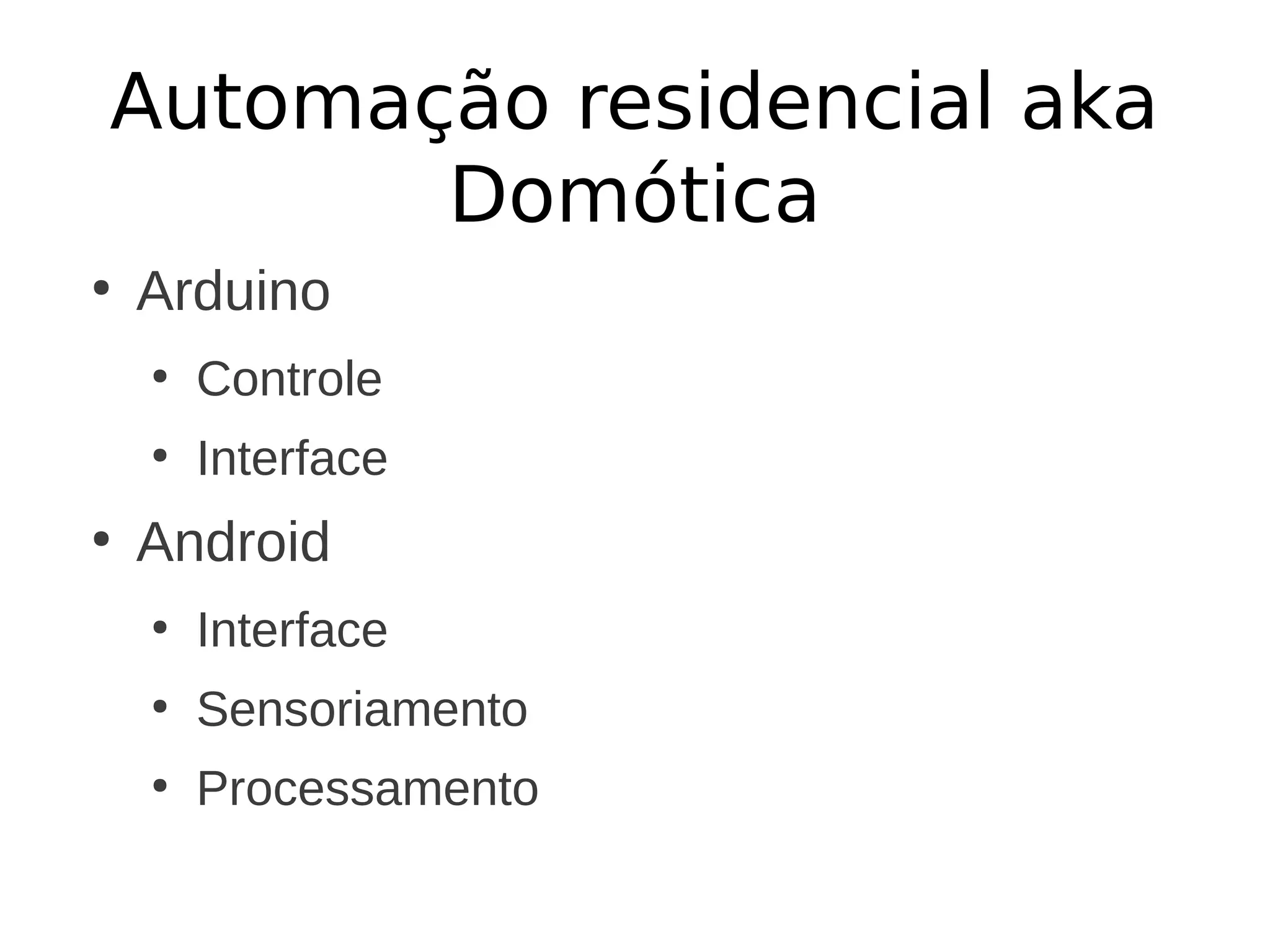 Automação residencial aka Domótica ● Arduino ● Controle ● Interface ● Android ● Interface ● Sensoriamento ● Processamento