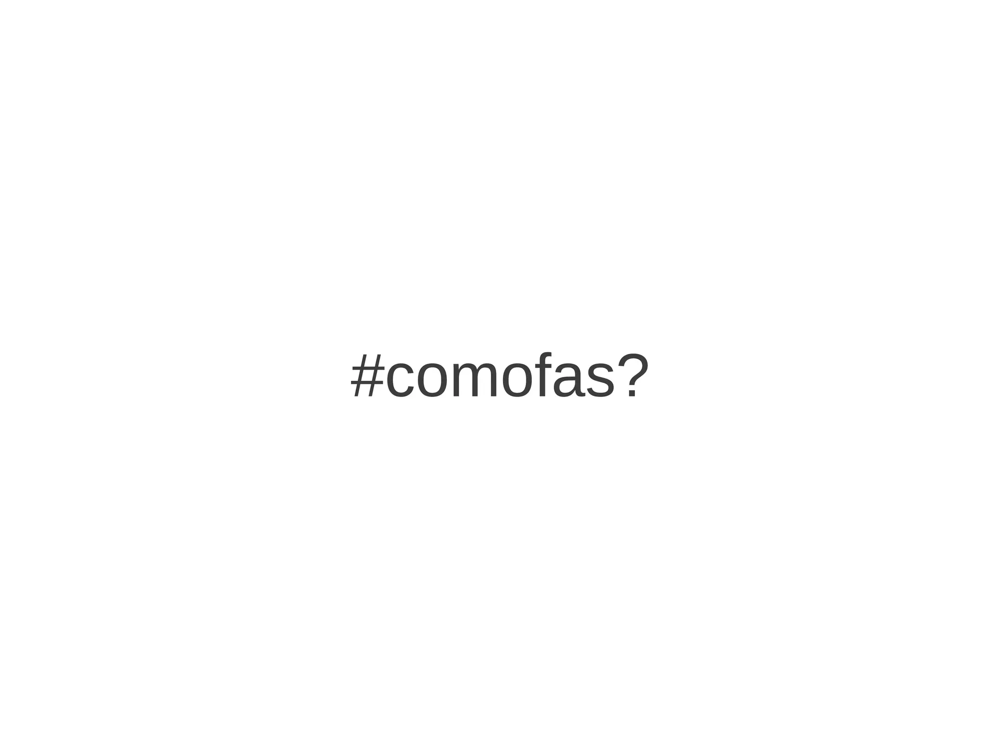 #comofas?