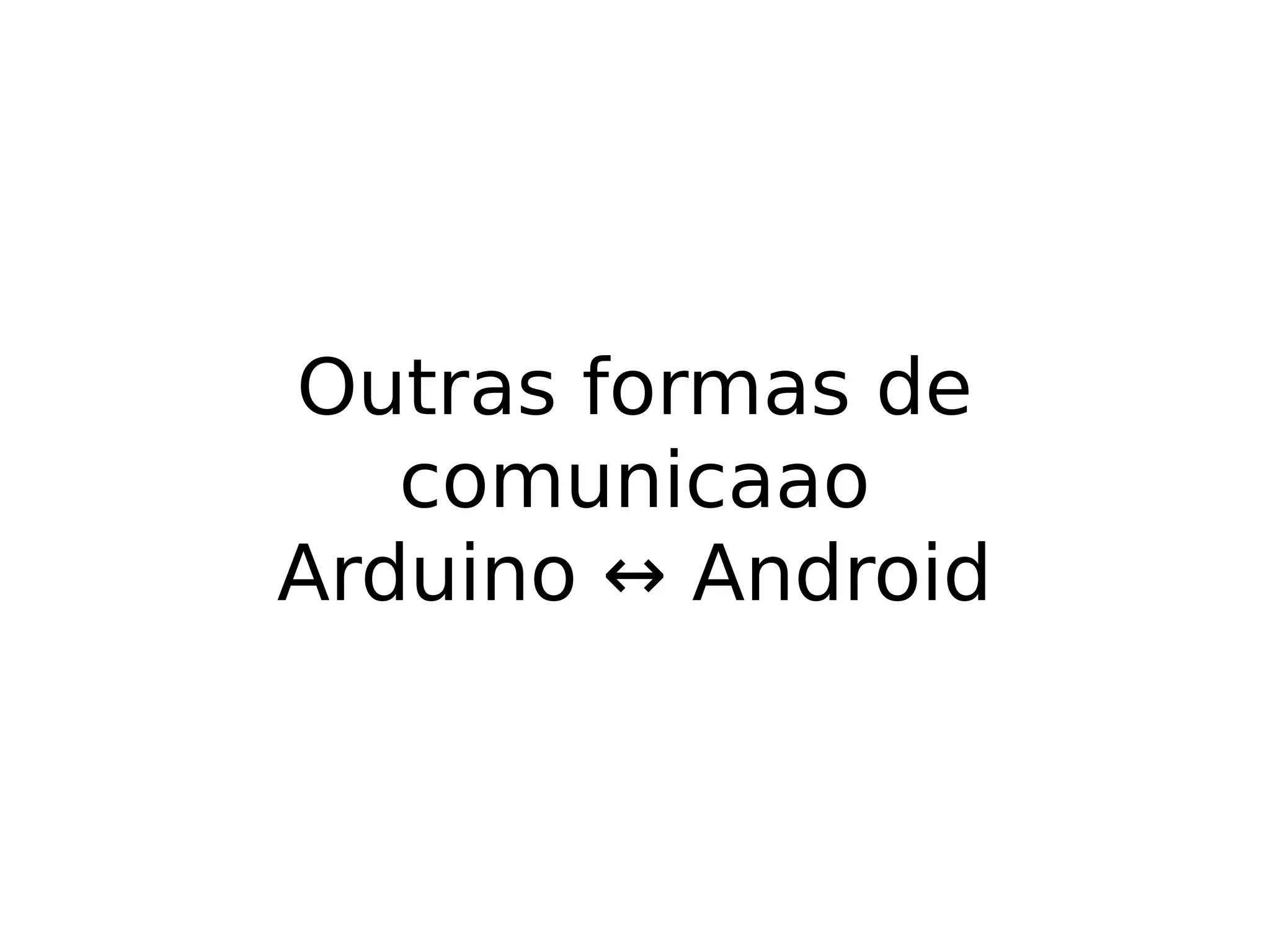 Outras formas de comunicaao Arduino ↔ Android
