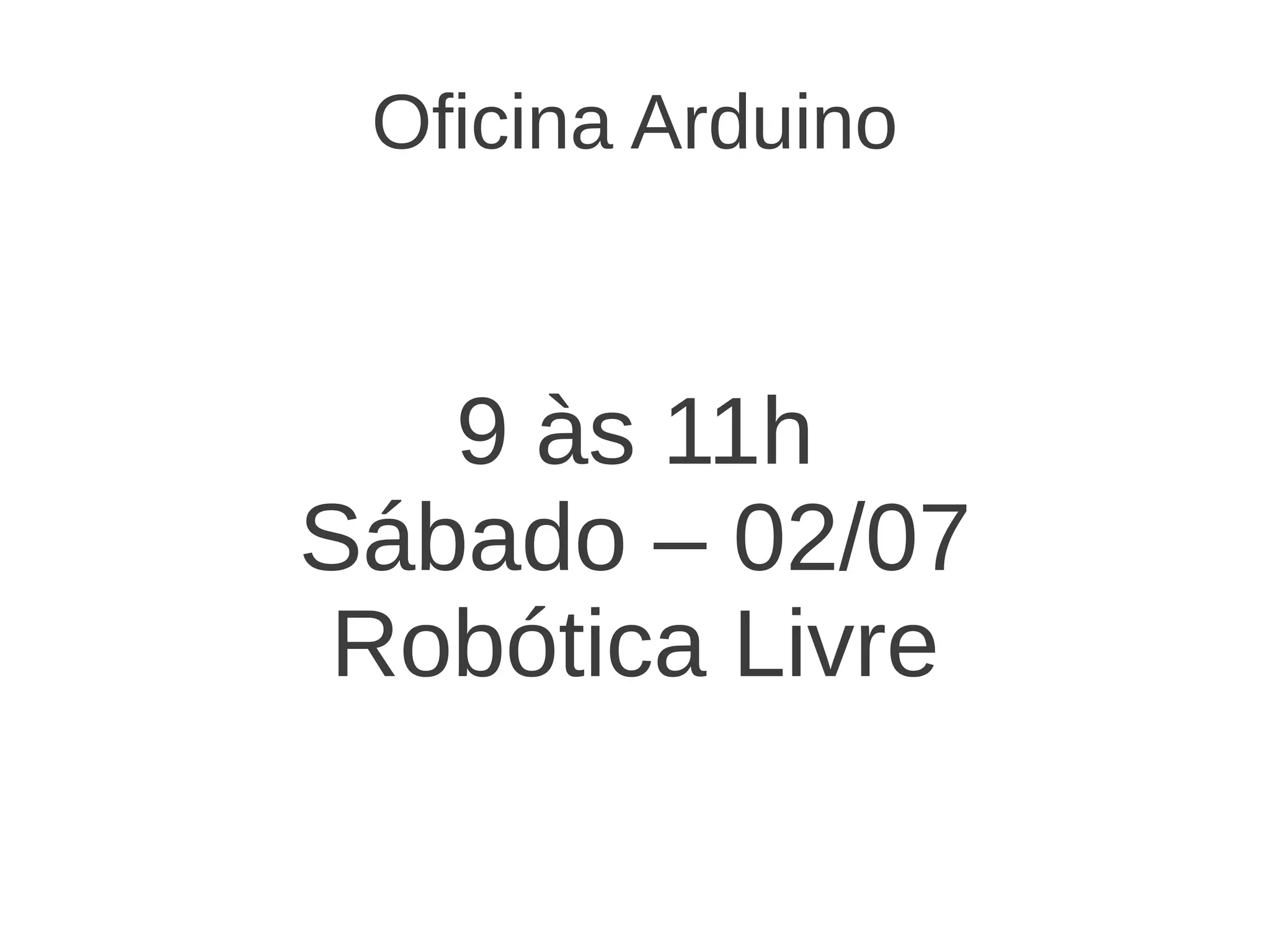 Oficina Arduino 9 às 11h Sábado – 02/07 Robótica Livre