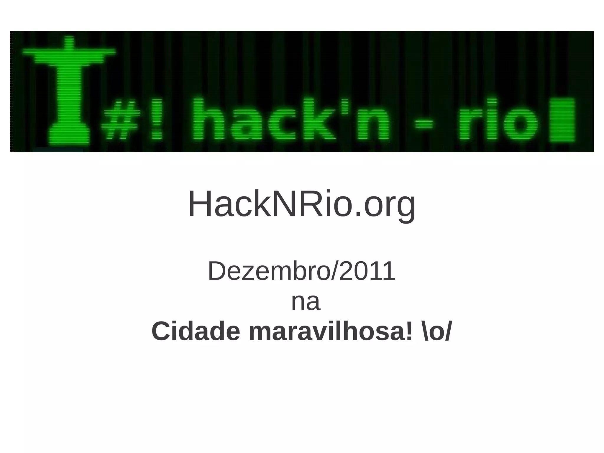 HackNRio.org Dezembro/2011 na Cidade maravilhosa! o/