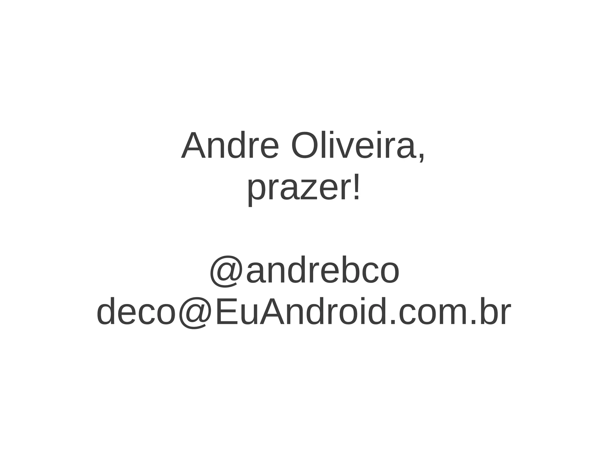 Andre Oliveira, prazer! @andrebco deco@EuAndroid.com.br