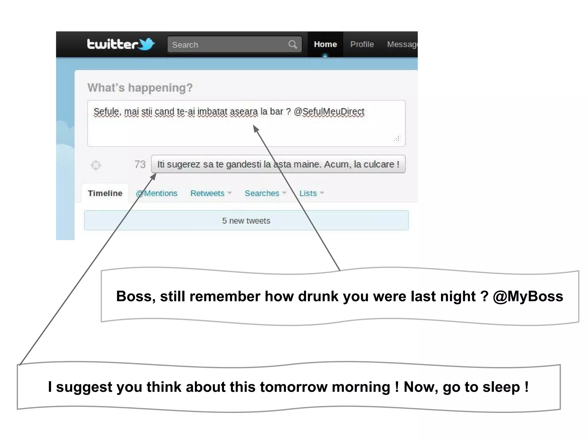 Boss, still remember how drunk you were last night ? @MyBoss I suggest you think about this tomorrow morning ! Now, go to sleep ! 