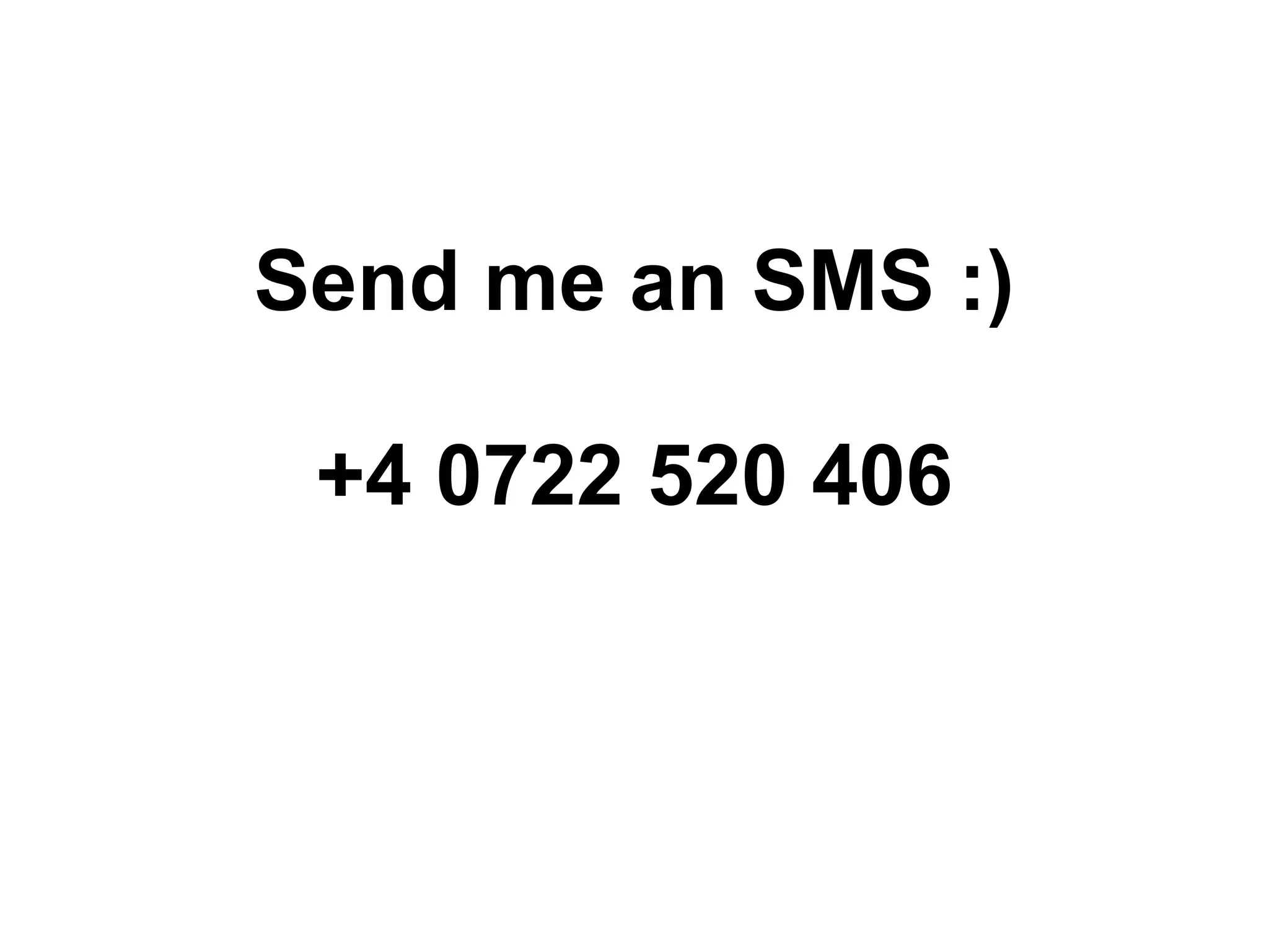 Send me an SMS :) +4 0722 520 406 