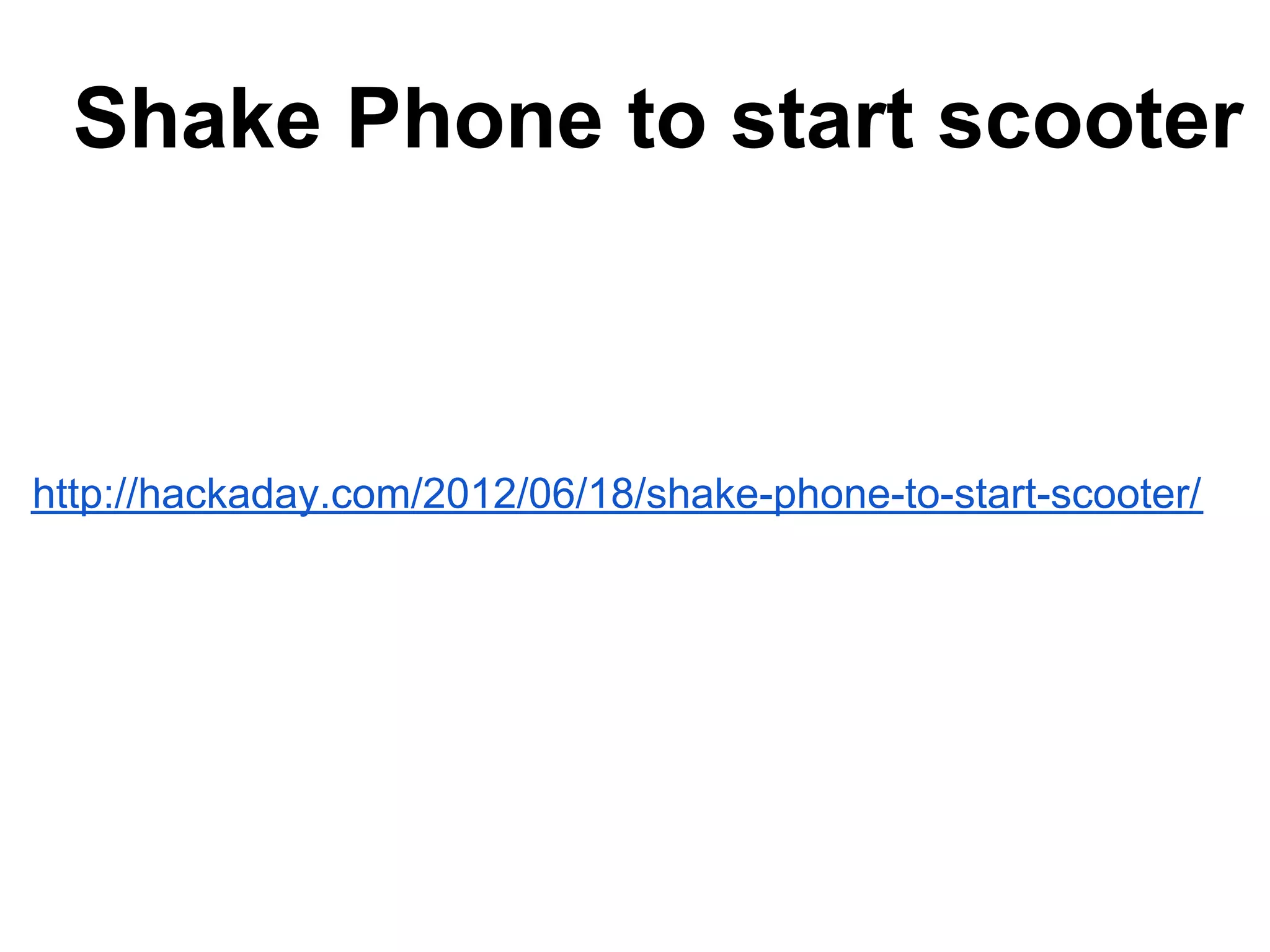Shake Phone to start scooter http://hackaday.com/2012/06/18/shake-phone-to-start-scooter/ 