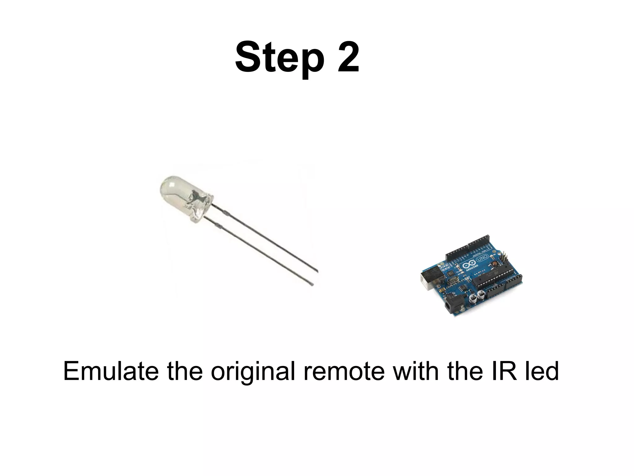 Step 2 Emulate the original remote with the IR led 
