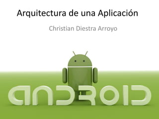 Christian Diestra Arroyo
Arquitectura de una Aplicación
 