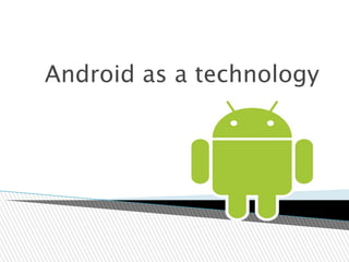 Android as a technology
 