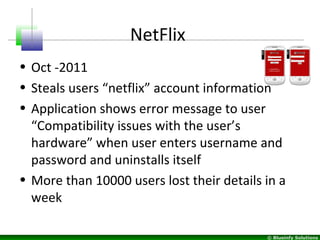 © Blueinfy Solutions
NetFlix
• Oct -2011
• Steals users “netflix” account information
• Application shows error message to...