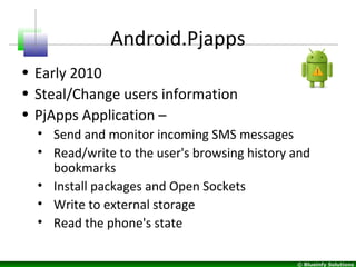 © Blueinfy Solutions
Android.Pjapps
• Early 2010
• Steal/Change users information
• PjApps Application –
• Send and monito...