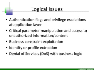 © Blueinfy Solutions
Logical Issues
• Authentication flags and privilege escalations
at application layer
• Critical param...