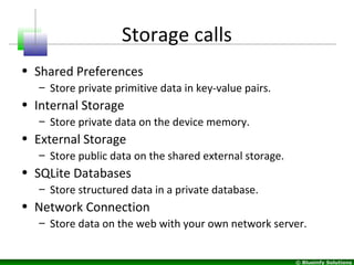 © Blueinfy Solutions
Storage calls
• Shared Preferences
– Store private primitive data in key-value pairs.
• Internal Stor...