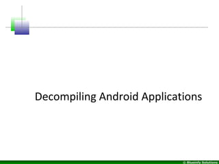 © Blueinfy Solutions
Decompiling Android Applications
 