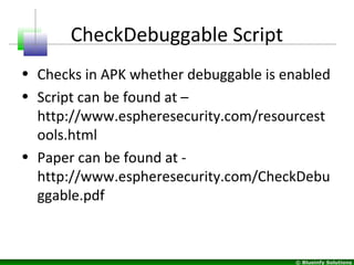 © Blueinfy Solutions
CheckDebuggable Script
• Checks in APK whether debuggable is enabled
• Script can be found at –
http:...