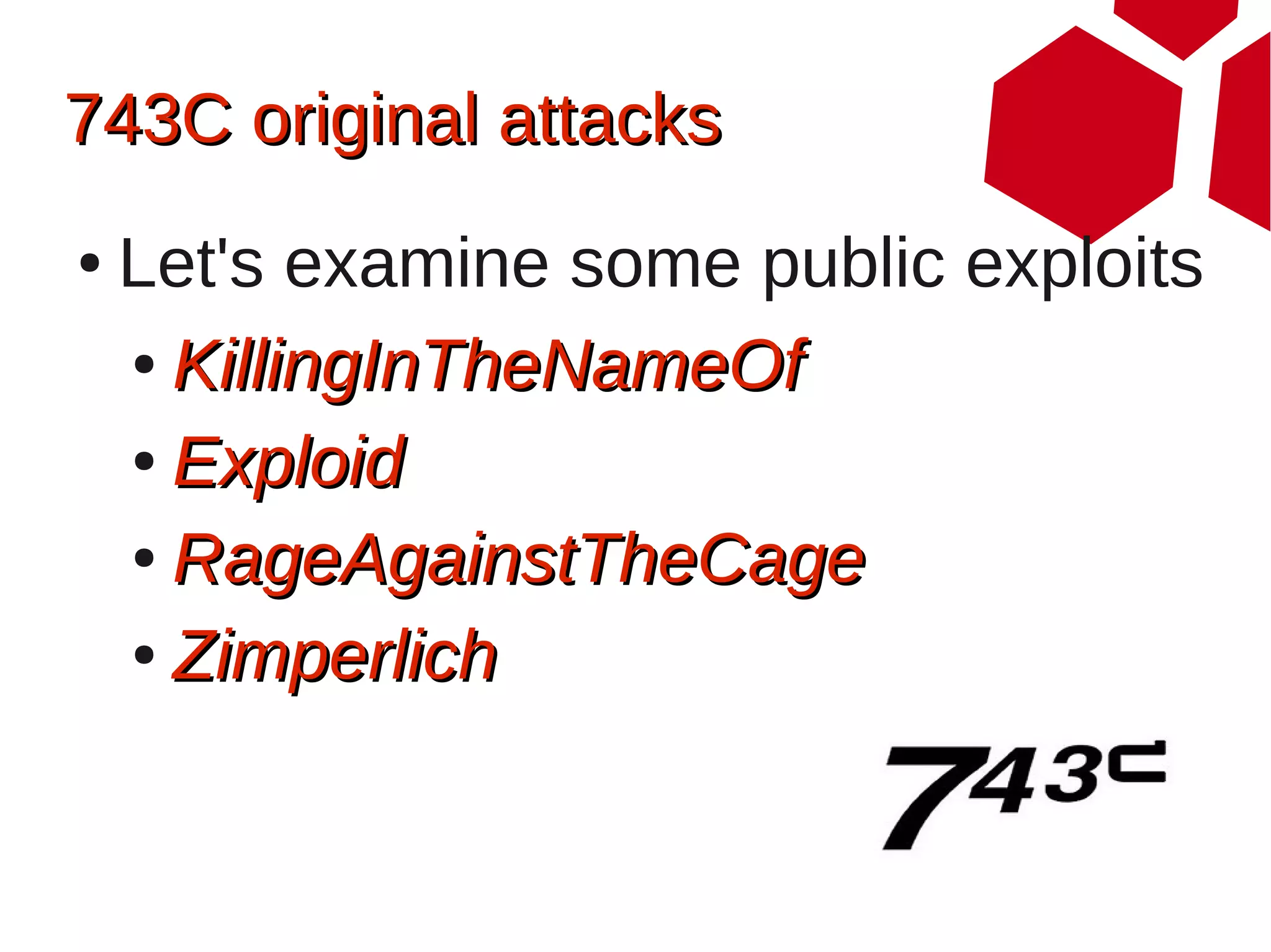 743C original attacks
●   Let's examine some public exploits
    ● KillingInTheNameOf


    ● Exploid


    ● RageAgainstTheCage


    ● Zimperlich
 