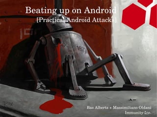 Beating up on Android
  [Practical Android Attacks]




                  Bas Alberts + Massimiliano Oldani
                                     Immunity Inc.
 