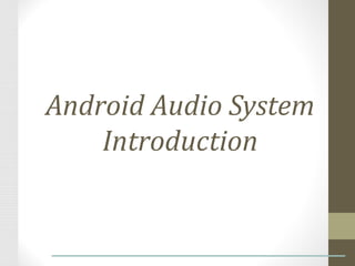 Android Audio System
Introduction

 