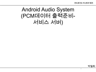 안드로이드 아나토미 정리



Android Audio System
(PCM데이터 출력준비-
    서비스 서버)




                            박철희
                       1
 
