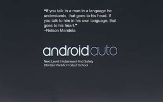 Next Level Infotainment And Safety
Chintan Parikh: Product School
❝If you talk to a man in a language he
understands, that goes to his head. If
you talk to him in his own language, that
goes to his heart.❞
‒Nelson Mandela
 