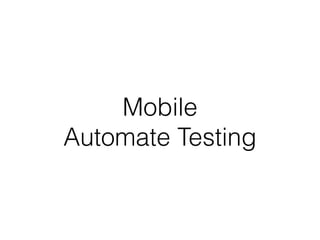 Mobile
Automate Testing
 