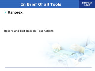 COMPANY
LOGOIn Brief Of all Tools
 Ranorex.
Record and Edit Reliable Test Actions
 